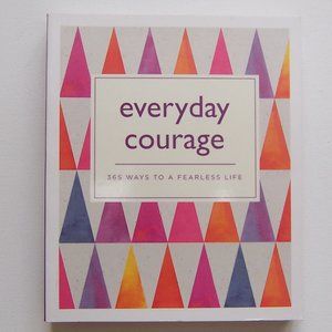 " EVERY DAY COURAGE - 365 Ways to a Fearless Life"